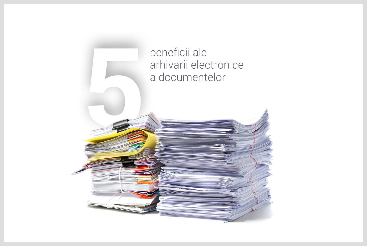 5 beneficii ale arhivării electronice a documentelor 5 beneficii ale arhivării electronice a documentelor